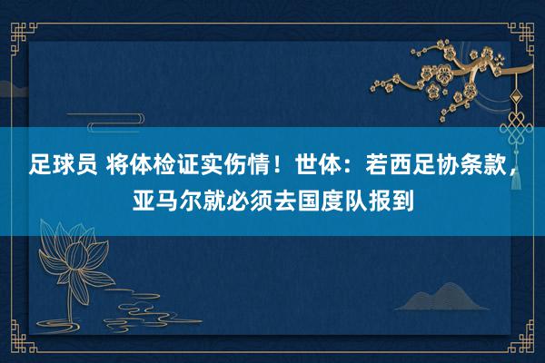 足球员 将体检证实伤情！世体：若西足协条款，亚马尔就必须去国度队报到