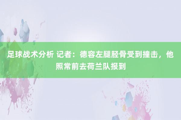 足球战术分析 记者：德容左腿胫骨受到撞击，他照常前去荷兰队报到