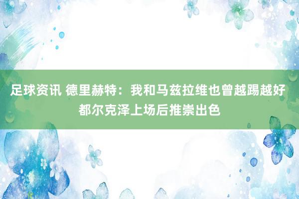 足球资讯 德里赫特：我和马兹拉维也曾越踢越好 都尔克泽上场后推崇出色