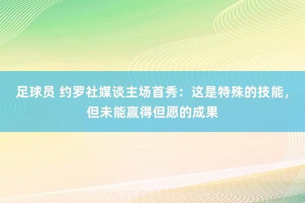 足球员 约罗社媒谈主场首秀：这是特殊的技能，但未能赢得但愿的成果