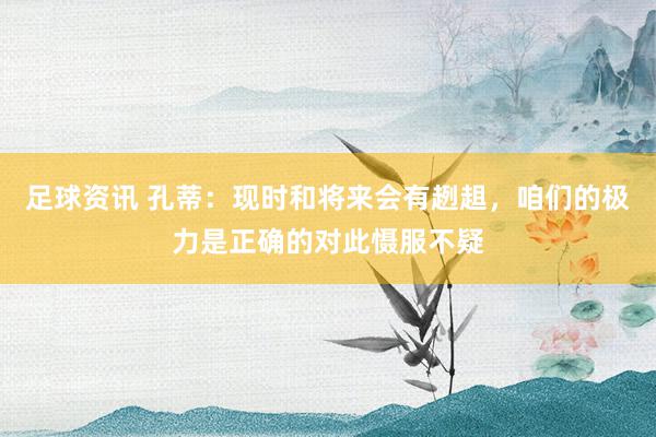 足球资讯 孔蒂：现时和将来会有趔趄，咱们的极力是正确的对此慑服不疑