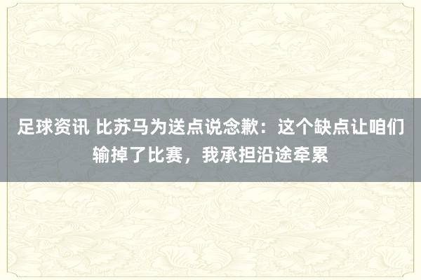 足球资讯 比苏马为送点说念歉：这个缺点让咱们输掉了比赛，我承担沿途牵累