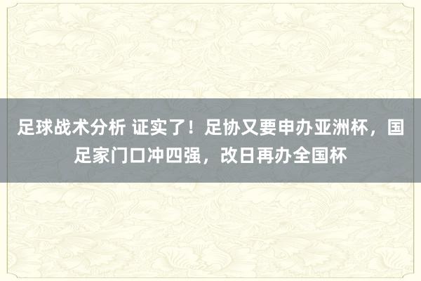 足球战术分析 证实了！足协又要申办亚洲杯，国足家门口冲四强，改日再办全国杯