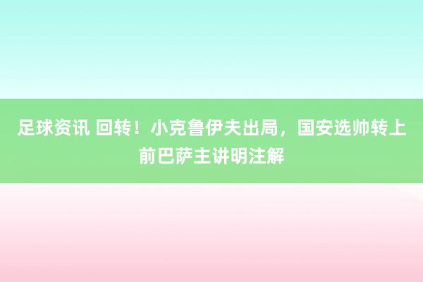 足球资讯 回转！小克鲁伊夫出局，国安选帅转上前巴萨主讲明注解